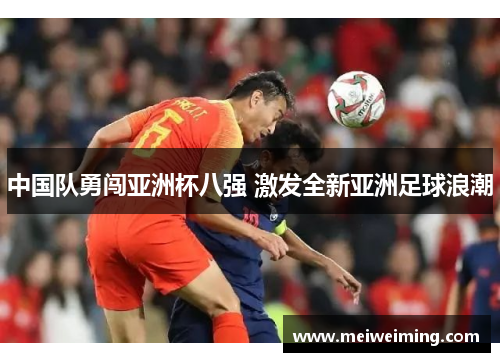 中国队勇闯亚洲杯八强 激发全新亚洲足球浪潮