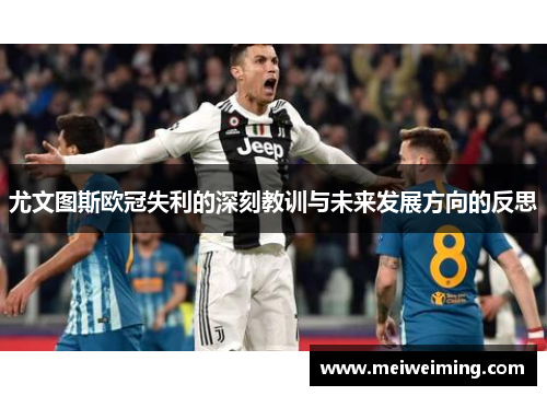 尤文图斯欧冠失利的深刻教训与未来发展方向的反思