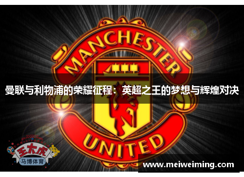 曼联与利物浦的荣耀征程：英超之王的梦想与辉煌对决